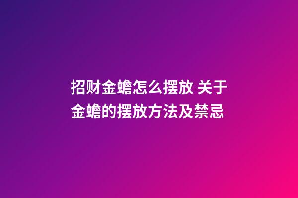 招财金蟾怎么摆放 关于金蟾的摆放方法及禁忌